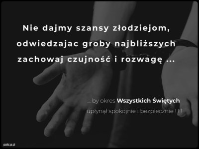 &quot;Na grafitowym tle widać dłonie skute kajdankami. Całość utrzymana jest w spokojnym, refleksyjnym tonie. Na grafice widnieje napis: „ Nie dajmy szans złodziejom, Odwiedzając groby najbliższych, zachowaj czujność i rozwagę (trzy kroki) poniżej dalsza część napisu zaczynająca się trzema kropkami by okres Wszystkich Świętych upłynął spokojnie i bezpiecznie”.&quot;