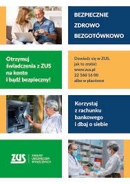 Plik PDF zawierający grafikę kampanii ZUS &amp;quot;Bezpiecznie, Zdrowo, Bezgotówkowo&amp;quot;. Plik zawiera osiem grafik. Pierwsza grafika przedstawia dwie osoby młodą kobietą oraz starszego mężczyznę, którzy korzystają z telefonu i laptopa. Druga przedstawia biały napis &amp;quot;bezpiecznie, zdrowo, bezgotówkowo&amp;quot; na niebieskim tle. Trzecia przedstawia biały napis &amp;quot;Otrzymuj świadczenia z ZUS na konto i bądź bezpiecznym!&amp;quot; na zielonym tle. Czwarta zawiera granatowy napis &amp;quot;Dowiedz się w ZUS, jak to zrobić&amp;quot;, podana jest strona internetowa www.zus.pl oraz numer telefonu 22 560 16 00 i napis albo placówka. Piąta grafika przedstawia starszą kobietę korzystającą z bankomatu. Szósta biały napis &amp;quot;Korzystaj z rachunku bankowego i dbaj o siebie&amp;quot; na niebieskim tle. Siódma przedstawia logo ZUS, a ósma starszą kobietę, która w aptece płaci magistrowi farmacji za zakupione leki kartą przy użyciu terminala płatniczego.